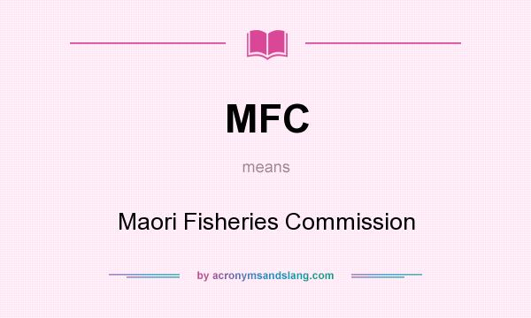 What does MFC mean? It stands for Maori Fisheries Commission