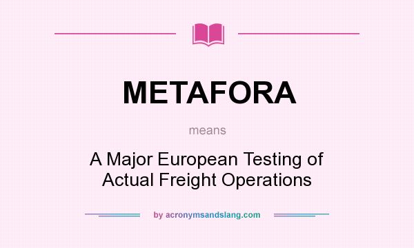What does METAFORA mean? It stands for A Major European Testing of Actual Freight Operations