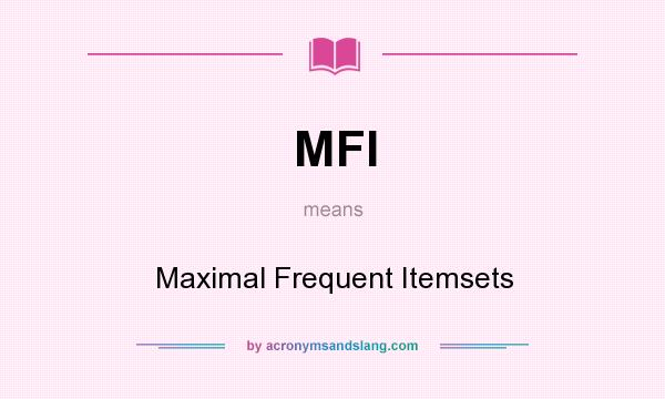 What does MFI mean? It stands for Maximal Frequent Itemsets