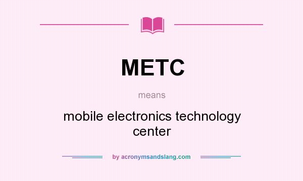 What does METC mean? It stands for mobile electronics technology center