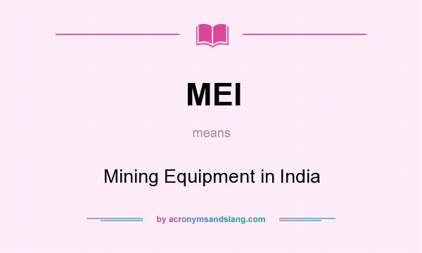 What does MEI mean? It stands for Mining Equipment in India
