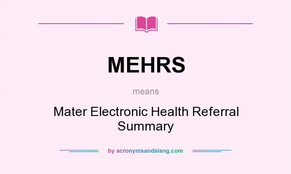 What does MEHRS mean? It stands for Mater Electronic Health Referral Summary