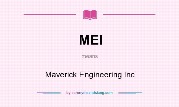 What does MEI mean? It stands for Maverick Engineering Inc