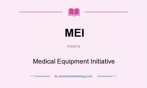 What does MEI mean? It stands for Medical Equipment Initiative