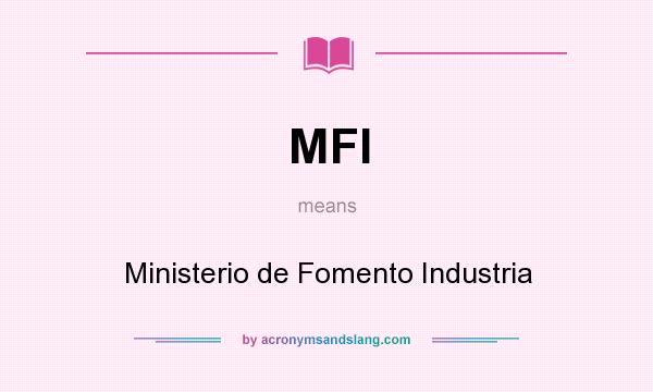 What does MFI mean? It stands for Ministerio de Fomento Industria