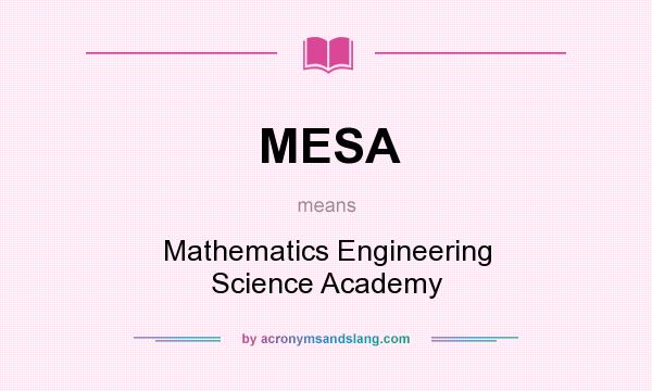 What does MESA mean? It stands for Mathematics Engineering Science Academy