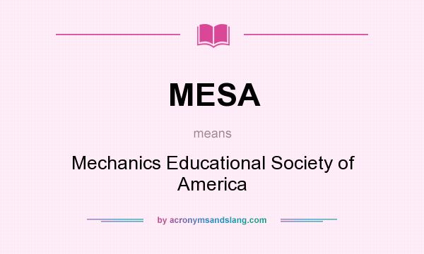 What does MESA mean? It stands for Mechanics Educational Society of America
