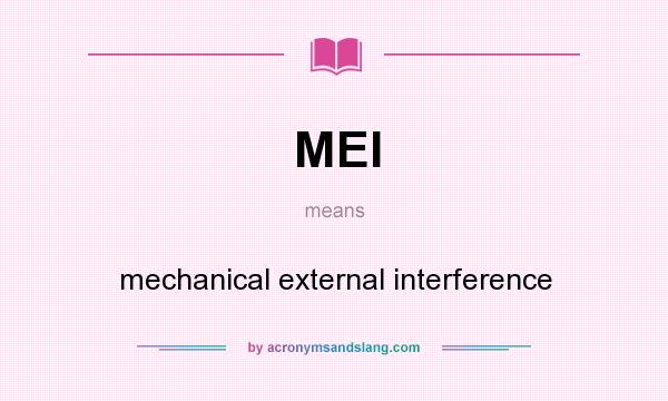 What does MEI mean? It stands for mechanical external interference