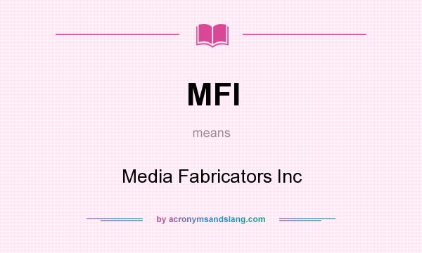 What does MFI mean? It stands for Media Fabricators Inc