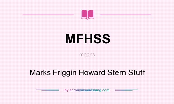 What does MFHSS mean? It stands for Marks Friggin Howard Stern Stuff