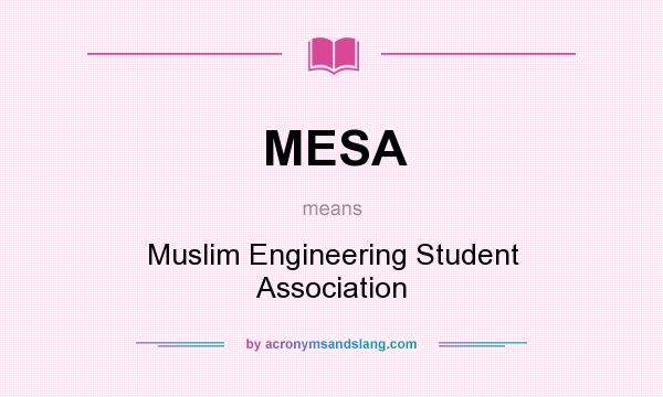 What does MESA mean? It stands for Muslim Engineering Student Association