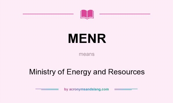 What does MENR mean? It stands for Ministry of Energy and Resources
