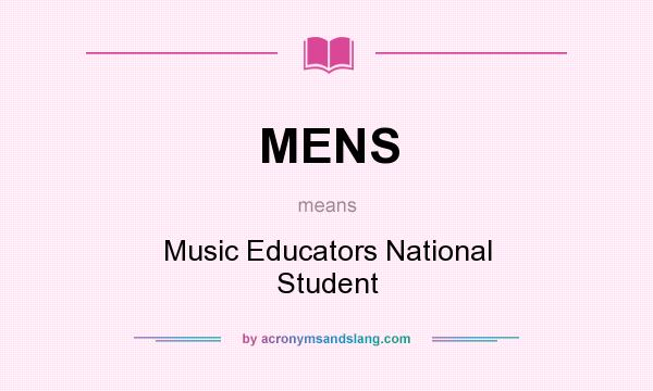 What does MENS mean? It stands for Music Educators National Student