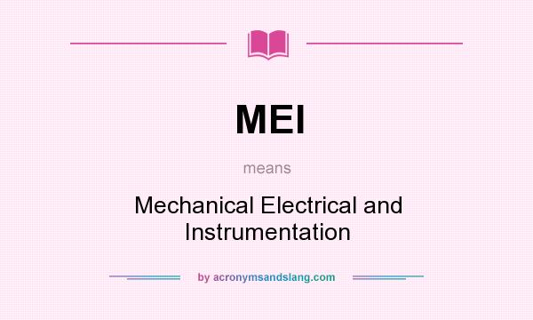 What does MEI mean? It stands for Mechanical Electrical and Instrumentation