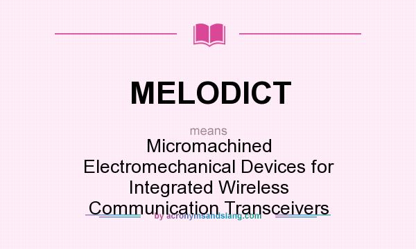 What does MELODICT mean? It stands for Micromachined Electromechanical Devices for Integrated Wireless Communication Transceivers