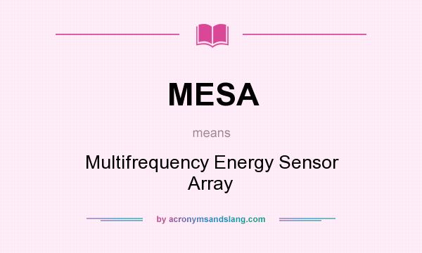 What does MESA mean? It stands for Multifrequency Energy Sensor Array