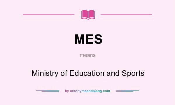 What does MES mean? It stands for Ministry of Education and Sports