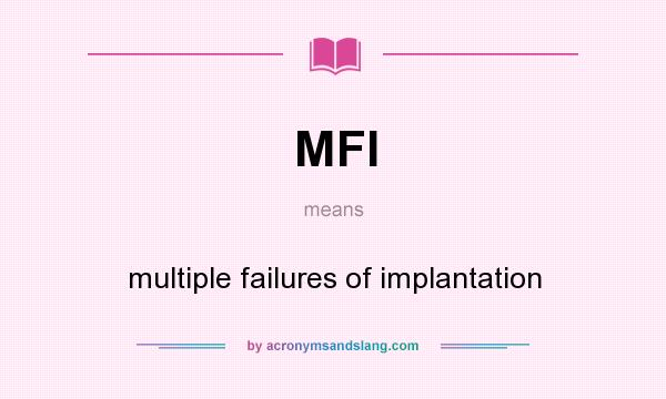 What does MFI mean? It stands for multiple failures of implantation