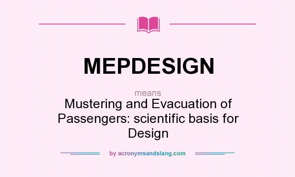 What does MEPDESIGN mean? It stands for Mustering and Evacuation of Passengers: scientific basis for Design