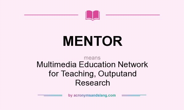What does MENTOR mean? It stands for Multimedia Education Network for Teaching, Outputand Research