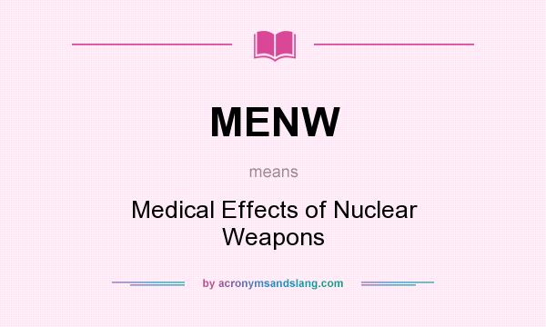 What does MENW mean? It stands for Medical Effects of Nuclear Weapons