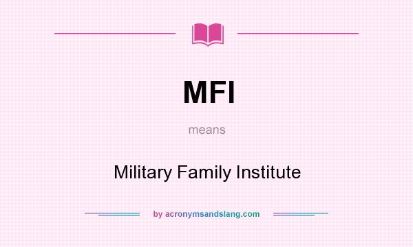 What does MFI mean? It stands for Military Family Institute