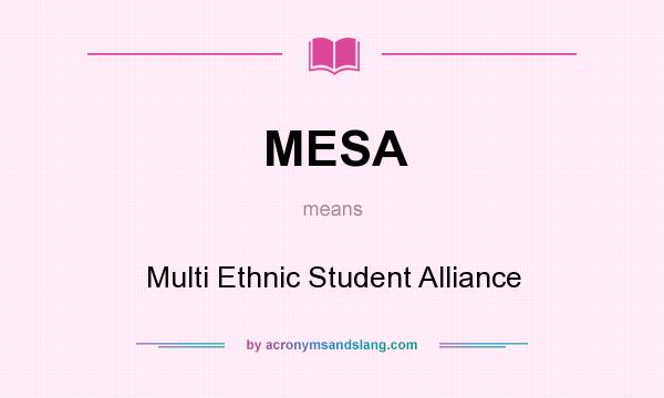 What does MESA mean? It stands for Multi Ethnic Student Alliance