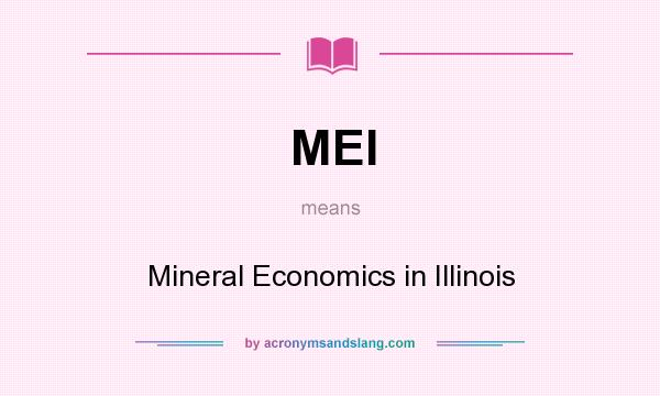 What does MEI mean? It stands for Mineral Economics in Illinois