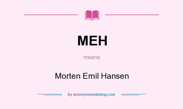 What does MEH mean? It stands for Morten Emil Hansen