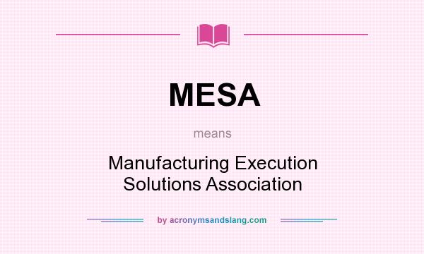 What does MESA mean? It stands for Manufacturing Execution Solutions Association