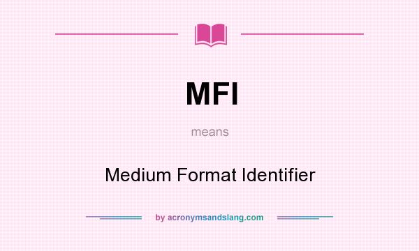 What does MFI mean? It stands for Medium Format Identifier