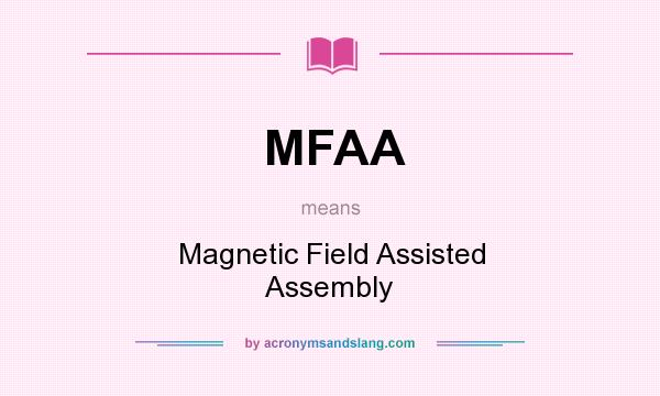 What does MFAA mean? It stands for Magnetic Field Assisted Assembly