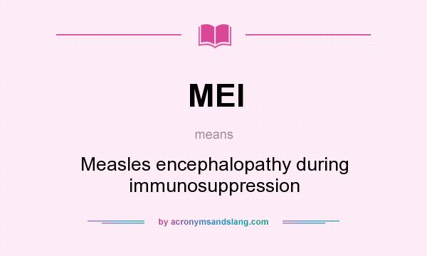 What does MEI mean? It stands for Measles encephalopathy during immunosuppression