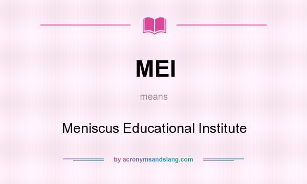 What does MEI mean? It stands for Meniscus Educational Institute