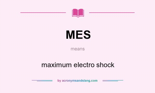What does MES mean? It stands for maximum electro shock