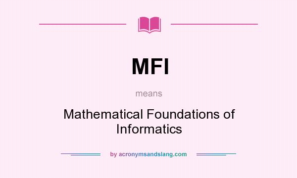 What does MFI mean? It stands for Mathematical Foundations of Informatics