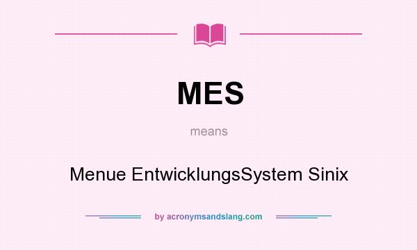 What does MES mean? It stands for Menue EntwicklungsSystem Sinix
