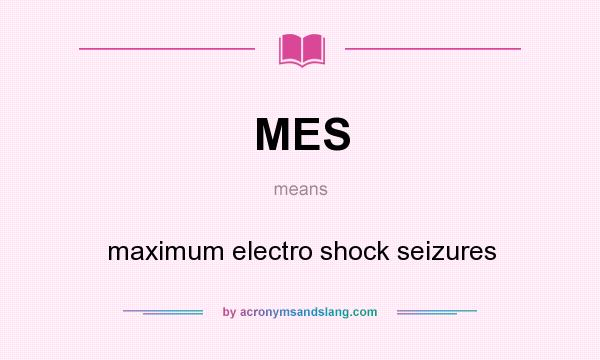 What does MES mean? It stands for maximum electro shock seizures
