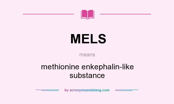 What does MELS mean? It stands for methionine enkephalin-like substance