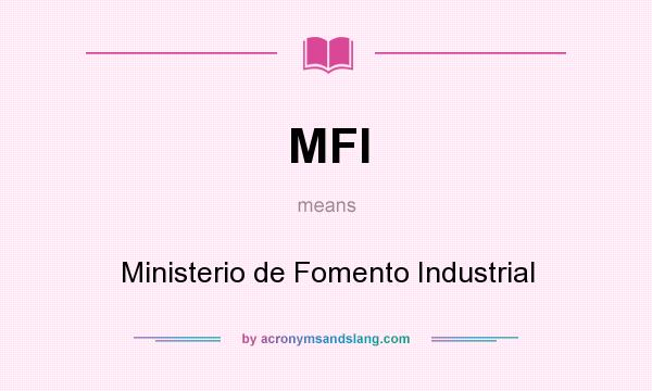 What does MFI mean? It stands for Ministerio de Fomento Industrial