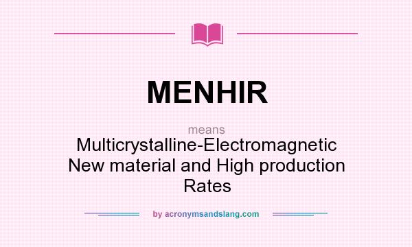 What does MENHIR mean? It stands for Multicrystalline-Electromagnetic New material and High production Rates