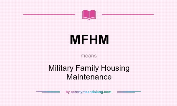 What does MFHM mean? It stands for Military Family Housing Maintenance