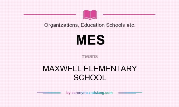 What does MES mean? It stands for MAXWELL ELEMENTARY SCHOOL