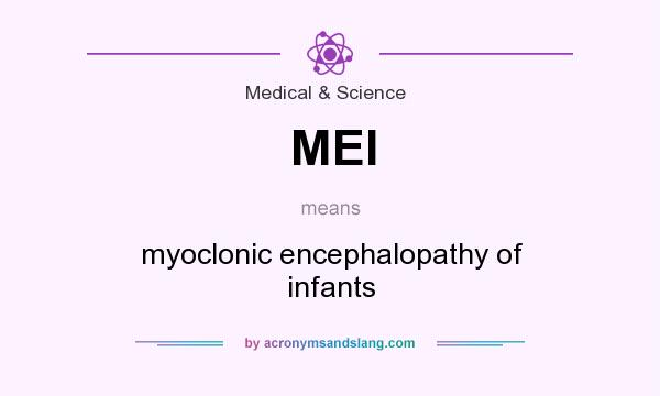 What does MEI mean? It stands for myoclonic encephalopathy of infants