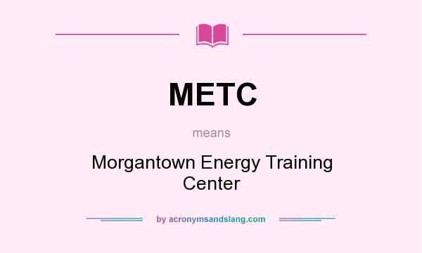 What does METC mean? It stands for Morgantown Energy Training Center
