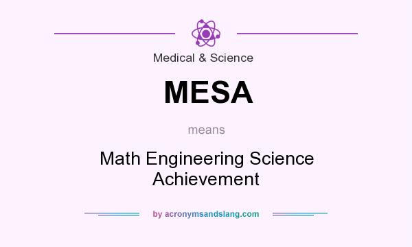 What does MESA mean? It stands for Math Engineering Science Achievement