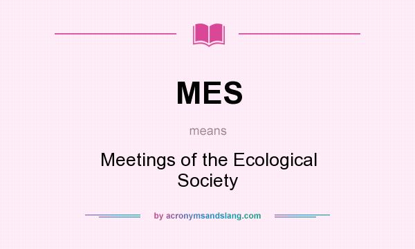 What does MES mean? It stands for Meetings of the Ecological Society