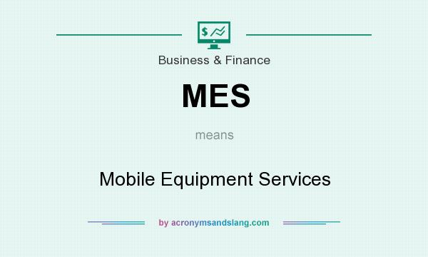 What does MES mean? It stands for Mobile Equipment Services