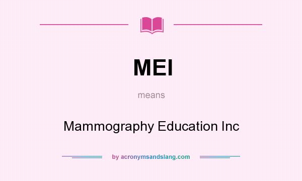 What does MEI mean? It stands for Mammography Education Inc
