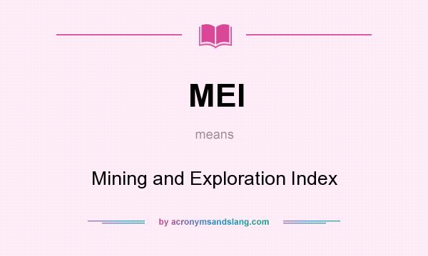 What does MEI mean? It stands for Mining and Exploration Index